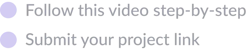 Follow this video step-by-step
Submit your project link