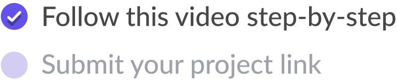 Checked: Follow this video step-by-step
Submit your project link