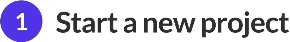 Step 1: Start a new project