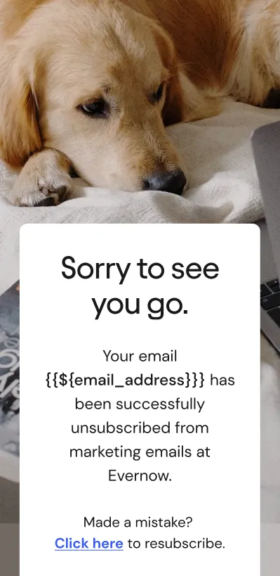 Unsubscription confirmation page: "Sorry to see you go. Your email [address] has been unsubscribed from marketing emails at Evernow."