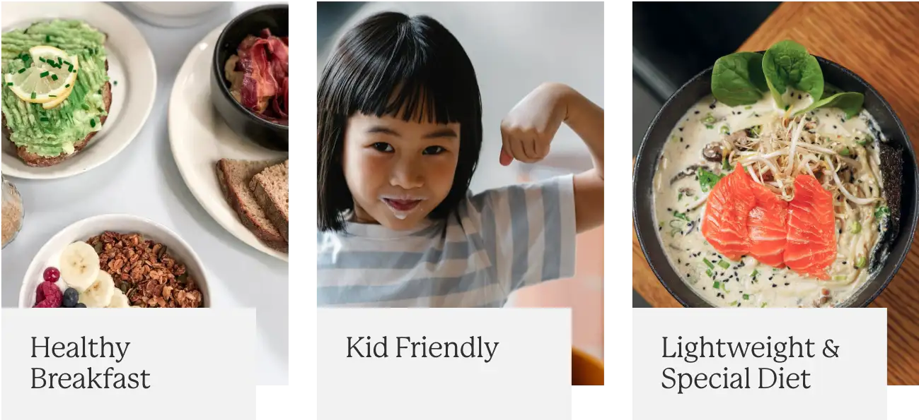 Healthy Breakfast Theme
Kid Friendly Theme
Lightweight & Special Diet Theme