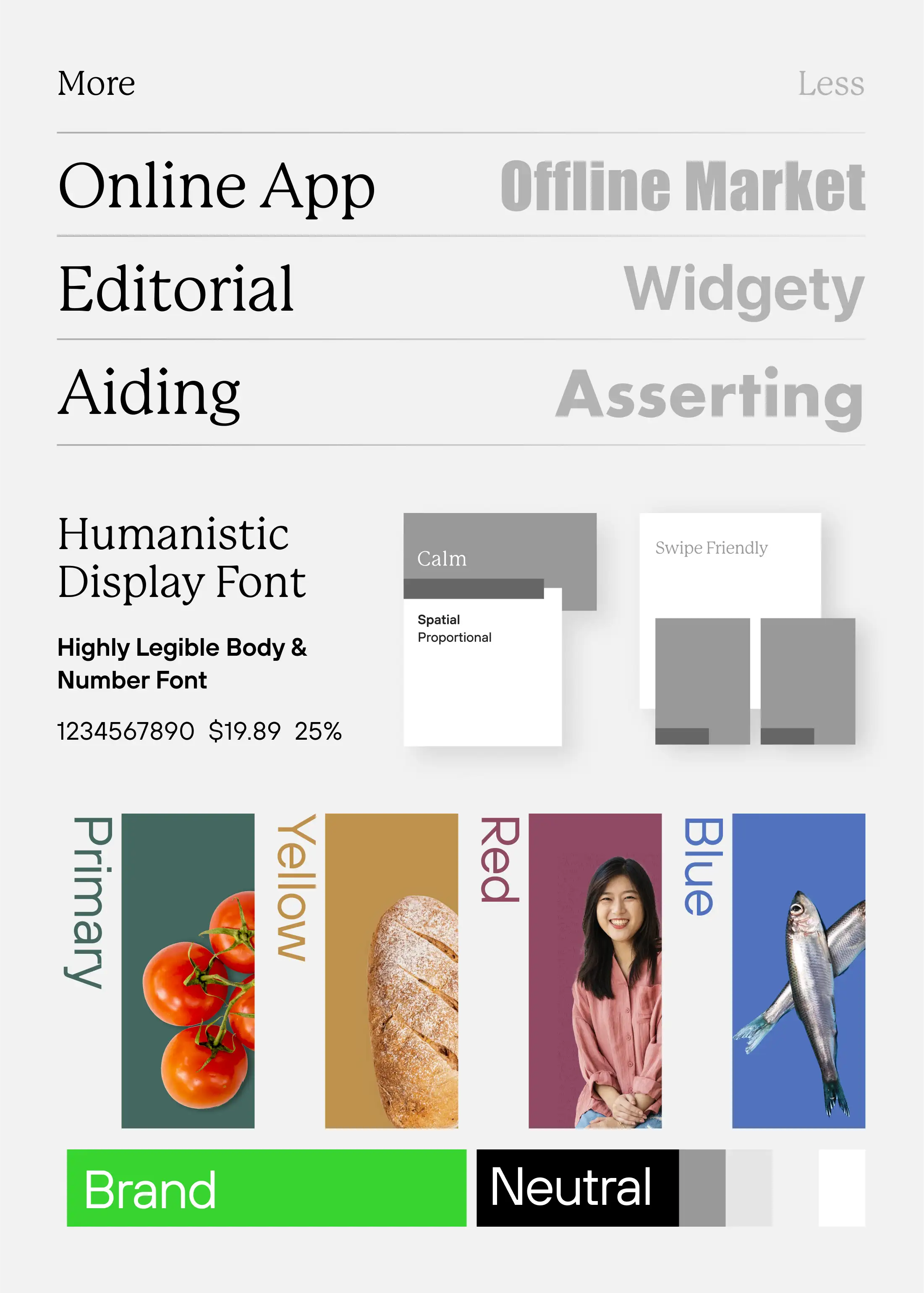 More like: Online app, Editorial, Aiding
Less like: Offline market, Widgety, Asserting
Humanistic Display Font
Highly Legible Body & Number Font
Calm, Spatial, Proportional Layout
Swipe-Friendly UI
Colors: Primary Green, Yellow, Red, Blue, Brand Green, Neutral Grays